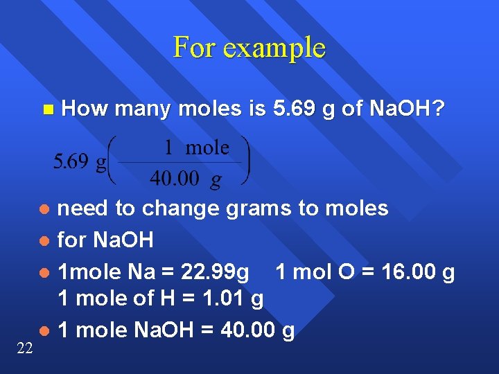 For example n need to change grams to moles l for Na. OH l For example n need to change grams to moles l for Na. OH l