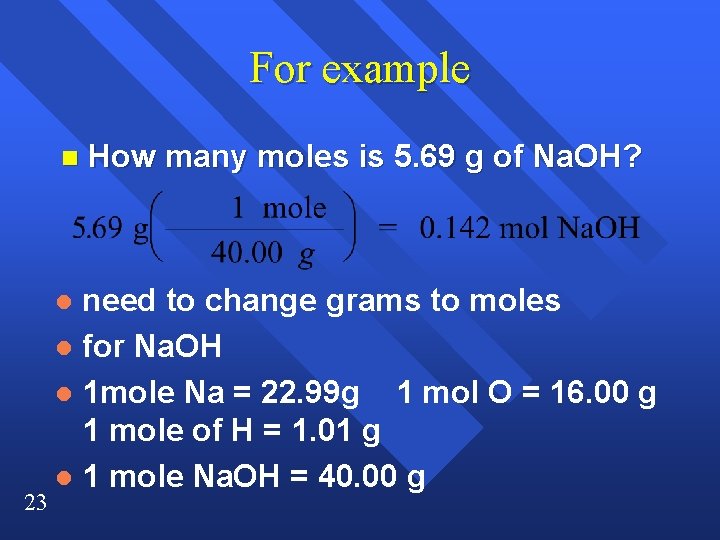 For example n need to change grams to moles l for Na. OH l For example n need to change grams to moles l for Na. OH l