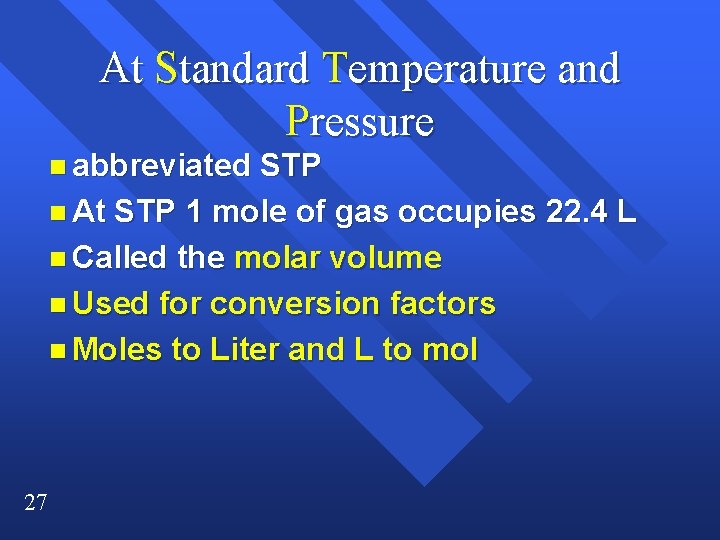 At Standard Temperature and Pressure n abbreviated STP n At STP 1 mole of At Standard Temperature and Pressure n abbreviated STP n At STP 1 mole of