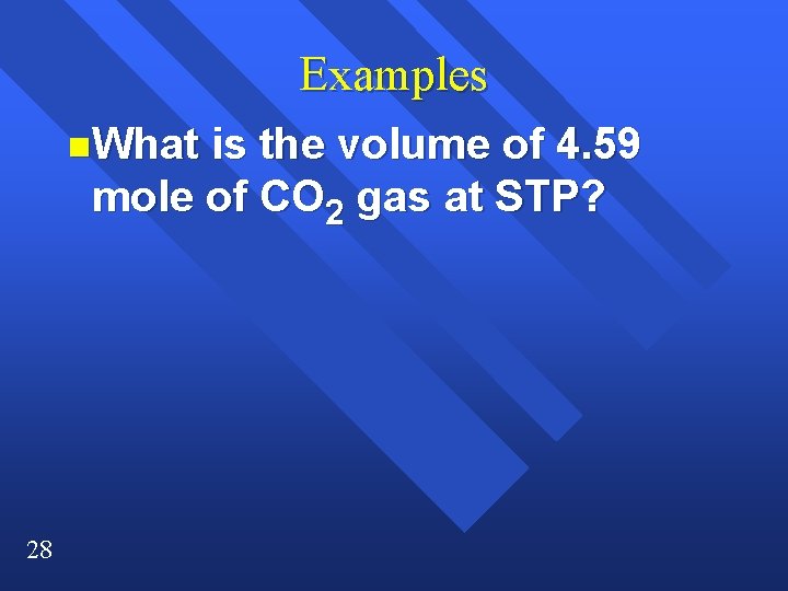 Examples n. What is the volume of 4. 59 mole of CO 2 gas Examples n. What is the volume of 4. 59 mole of CO 2 gas
