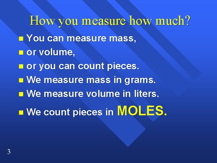 How you measure how much? You can measure mass, n or volume, n or How you measure how much? You can measure mass, n or volume, n or