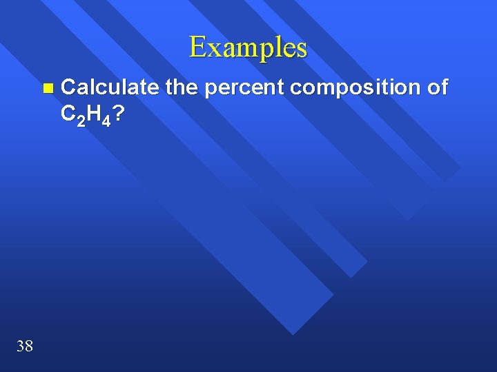 Examples n 38 Calculate the percent composition of C 2 H 4? Examples n 38 Calculate the percent composition of C 2 H 4?