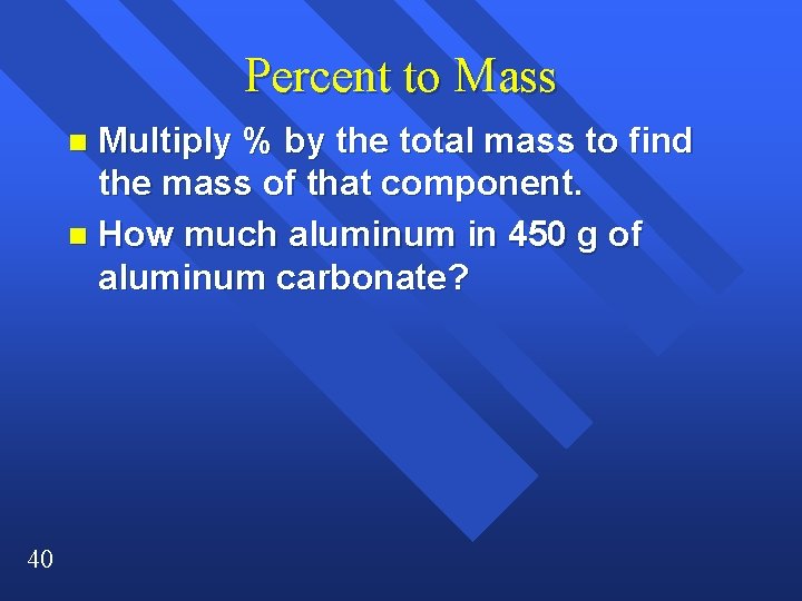 Percent to Mass Multiply % by the total mass to find the mass of Percent to Mass Multiply % by the total mass to find the mass of