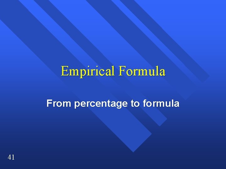 Empirical Formula From percentage to formula 41 Empirical Formula From percentage to formula 41