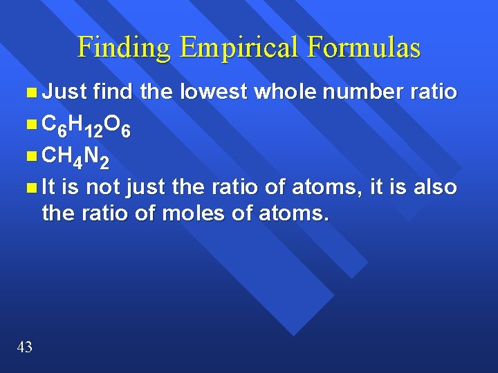 Finding Empirical Formulas n Just find the lowest whole number ratio n C 6 Finding Empirical Formulas n Just find the lowest whole number ratio n C 6
