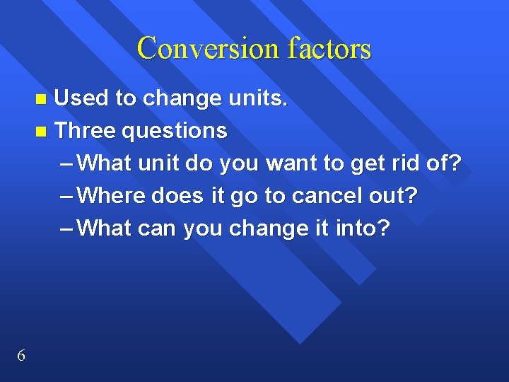 Conversion factors Used to change units. n Three questions – What unit do you Conversion factors Used to change units. n Three questions – What unit do you