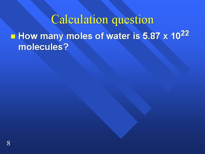 Calculation question n 8 How many moles of water is 5. 87 x 1022 Calculation question n 8 How many moles of water is 5. 87 x 1022