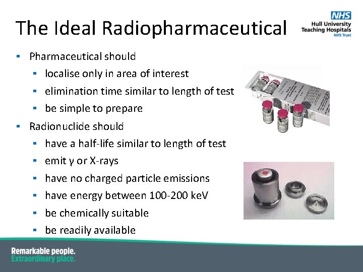 The Ideal Radiopharmaceutical ▪ Pharmaceutical should ▪ localise only in area of interest ▪ The Ideal Radiopharmaceutical ▪ Pharmaceutical should ▪ localise only in area of interest ▪