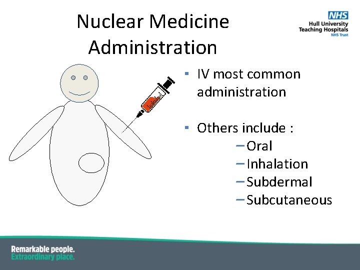 Nuclear Medicine Administration ▪ IV most common administration ▪ Others include : –Oral –Inhalation Nuclear Medicine Administration ▪ IV most common administration ▪ Others include : –Oral –Inhalation