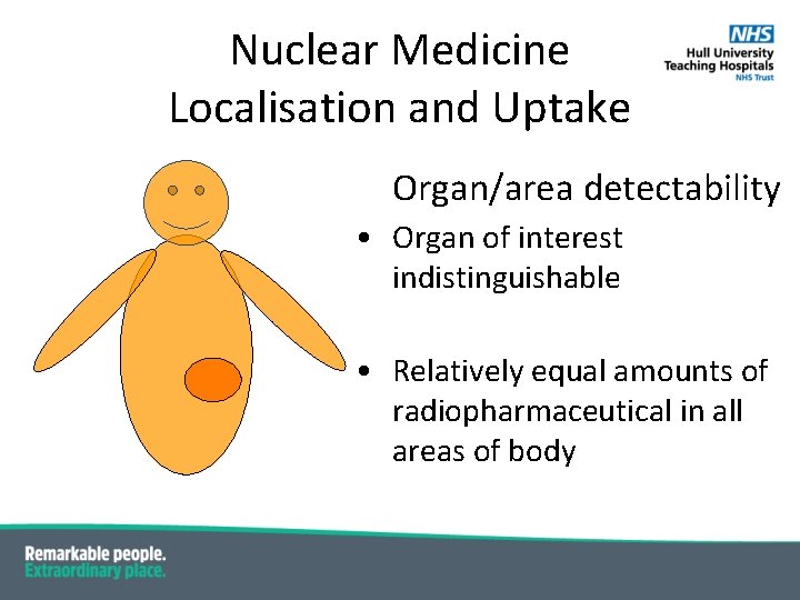 Nuclear Medicine Localisation and Uptake Organ/area detectability • Organ of interest indistinguishable • Relatively Nuclear Medicine Localisation and Uptake Organ/area detectability • Organ of interest indistinguishable • Relatively