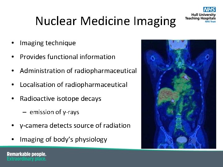 Nuclear Medicine Imaging • Imaging technique • Provides functional information • Administration of radiopharmaceutical Nuclear Medicine Imaging • Imaging technique • Provides functional information • Administration of radiopharmaceutical