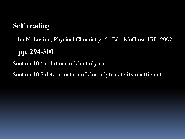 Self reading: Ira N. Levine, Physical Chemistry, 5 th Ed. , Mc. Graw-Hill, 2002.