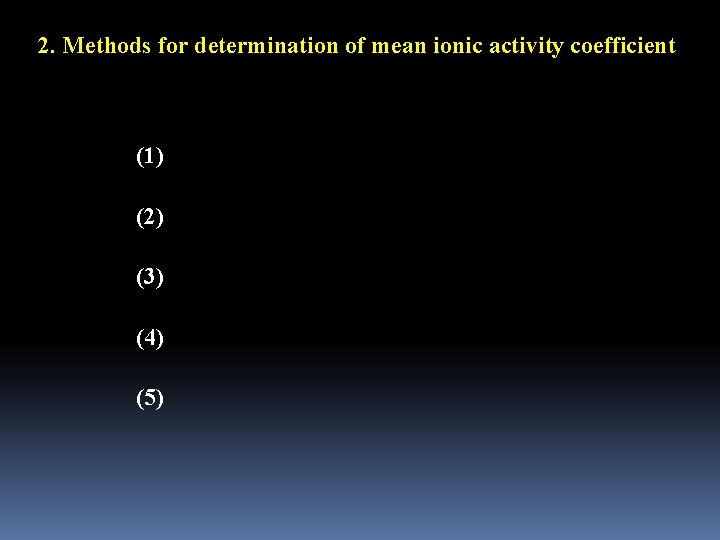 2. Methods for determination of mean ionic activity coefficient (1) (2) (3) (4) (5)