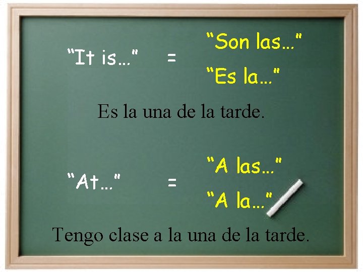 “It is…” = “Son las…” “Es la…” Es la una de la tarde. “At…”