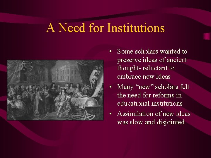 A Need for Institutions • Some scholars wanted to preserve ideas of ancient thought-