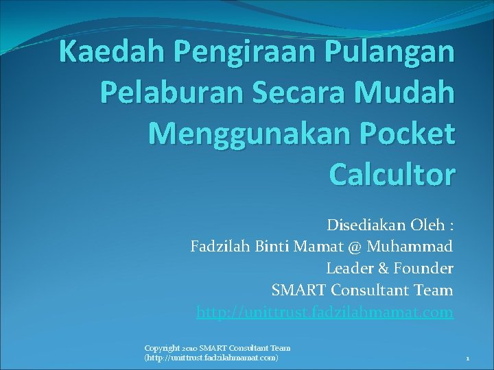 Kaedah Pengiraan Pulangan Pelaburan Secara Mudah Menggunakan Pocket Calcultor Disediakan Oleh : Fadzilah Binti