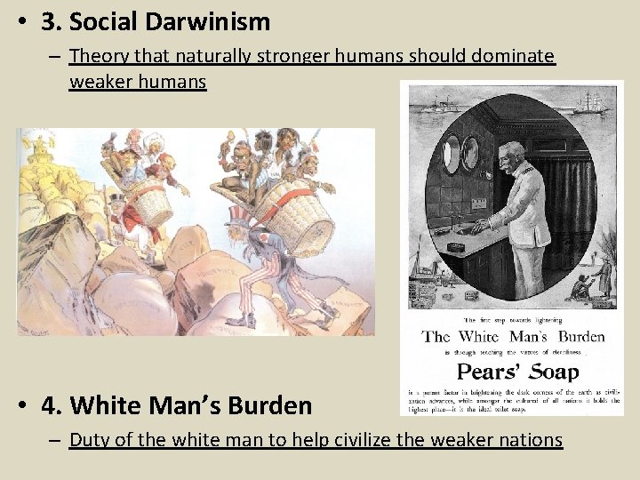  • 3. Social Darwinism – Theory that naturally stronger humans should dominate weaker