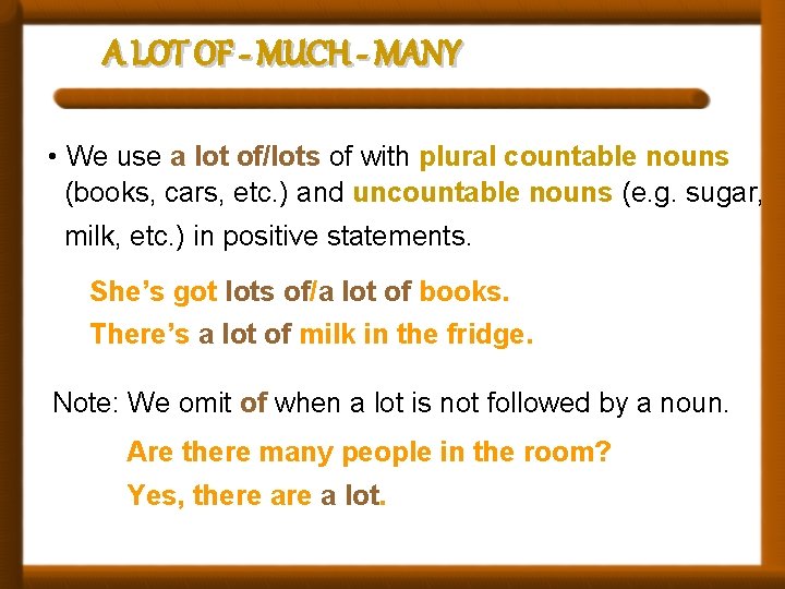 A LOT OF - MUCH - MANY • We use a lot of/lots of