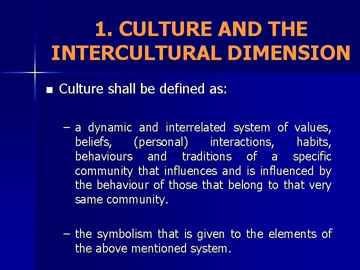 1. CULTURE AND THE INTERCULTURAL DIMENSION n Culture shall be defined as: – a