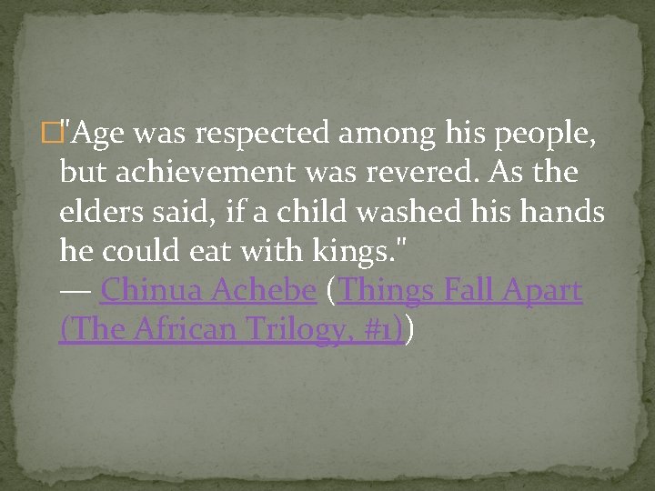 �"Age was respected among his people, but achievement was revered. As the elders said,