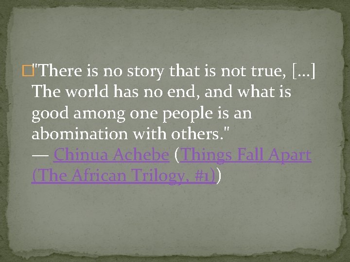 �"There is no story that is not true, [. . . ] The world