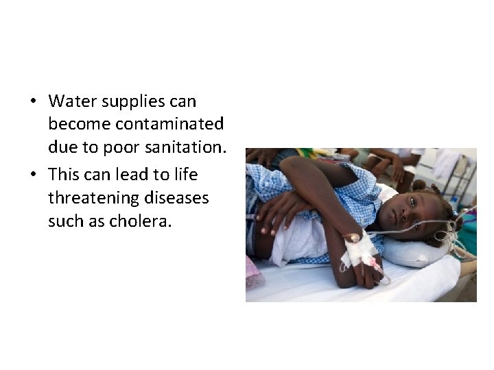  • Water supplies can become contaminated due to poor sanitation. • This can