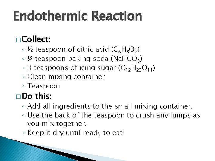Endothermic Reaction � Collect: ◦ ◦ ◦ ½ teaspoon of citric acid (C 6