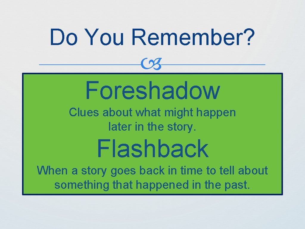 Do You Remember? Foreshadow Clues about what might happen later in the story. Flashback