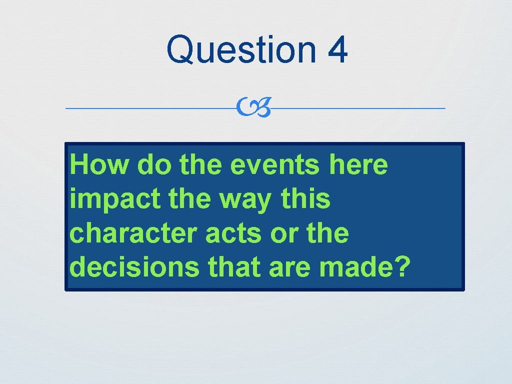 Question 4 How do the events here impact the way this character acts or