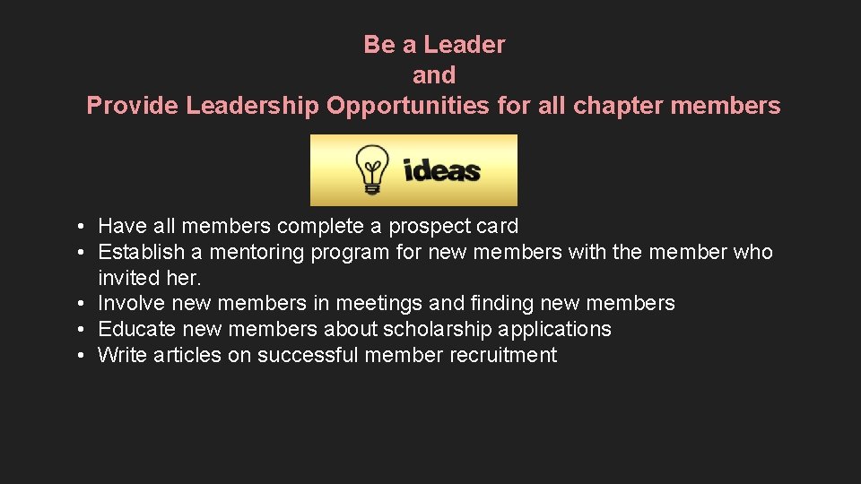 Be a Leader and Provide Leadership Opportunities for all chapter members • Have all