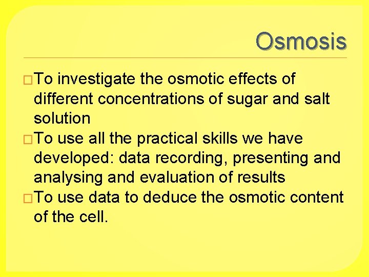 Osmosis �To investigate the osmotic effects of different concentrations of sugar and salt solution