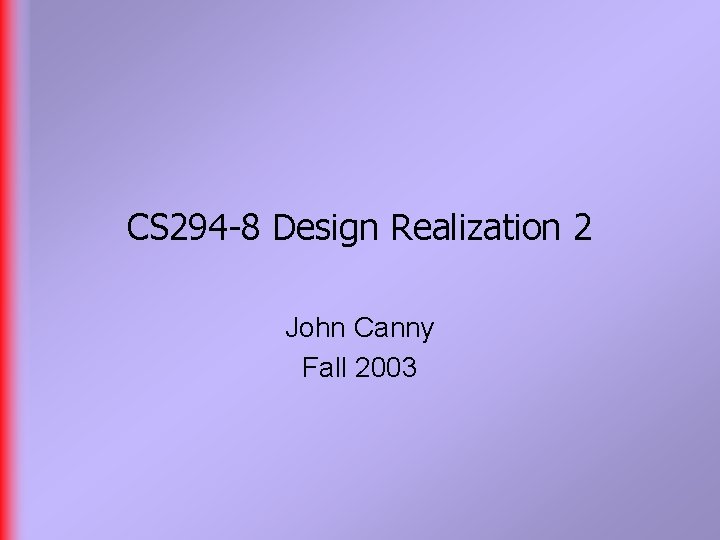 CS 294 -8 Design Realization 2 John Canny Fall 2003 