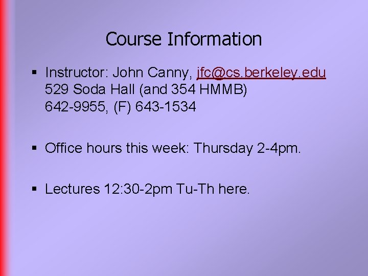 Course Information § Instructor: John Canny, jfc@cs. berkeley. edu 529 Soda Hall (and 354