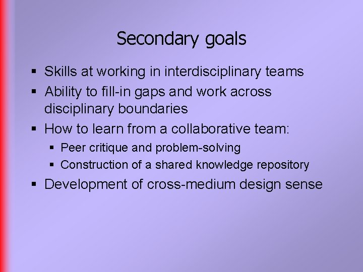 Secondary goals § Skills at working in interdisciplinary teams § Ability to fill-in gaps