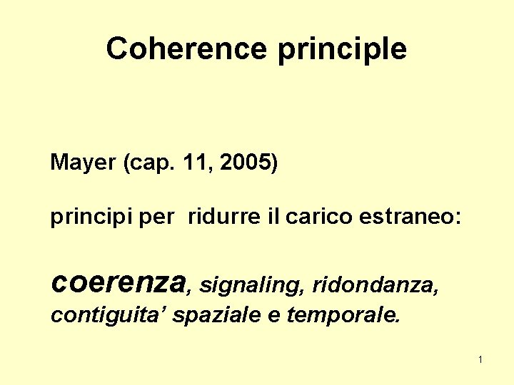 Coherence principle Mayer (cap. 11, 2005) principi per ridurre il carico estraneo: coerenza, signaling,