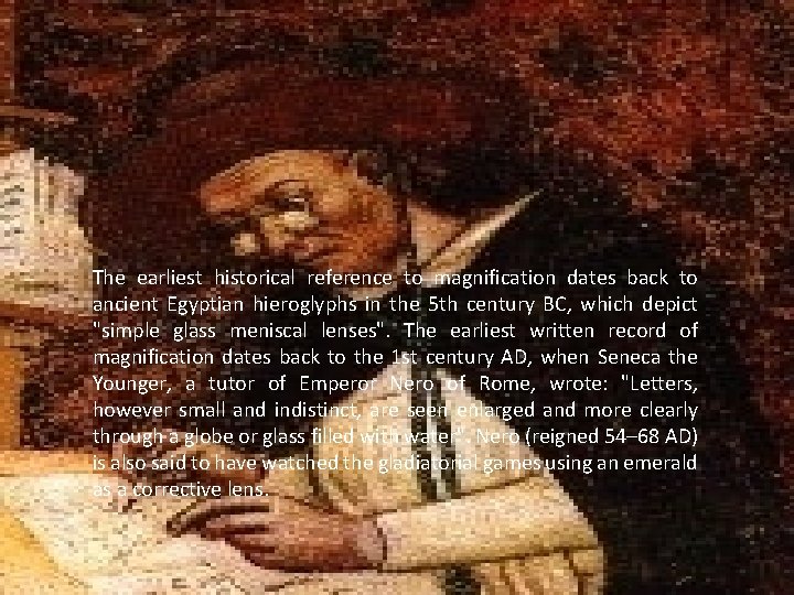 The earliest historical reference to magnification dates back to ancient Egyptian hieroglyphs in the The earliest historical reference to magnification dates back to ancient Egyptian hieroglyphs in the