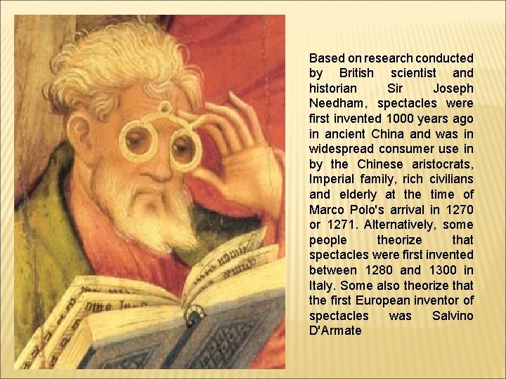 Based on research conducted by British scientist and historian Sir Joseph Needham, spectacles were Based on research conducted by British scientist and historian Sir Joseph Needham, spectacles were