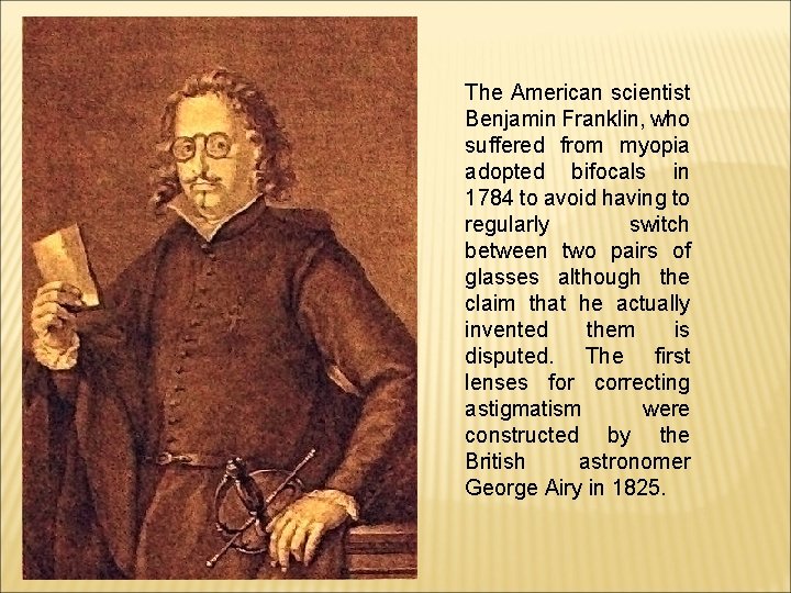 The American scientist Benjamin Franklin, who suffered from myopia adopted bifocals in 1784 to The American scientist Benjamin Franklin, who suffered from myopia adopted bifocals in 1784 to
