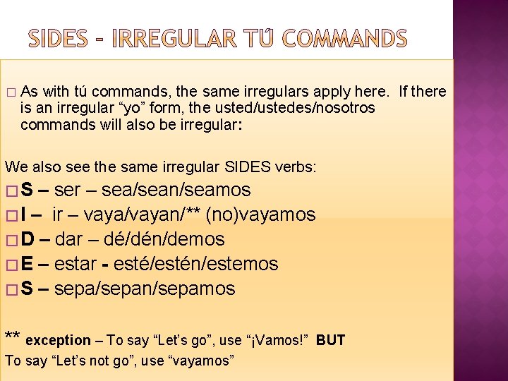 � As with tú commands, the same irregulars apply here. If there is an