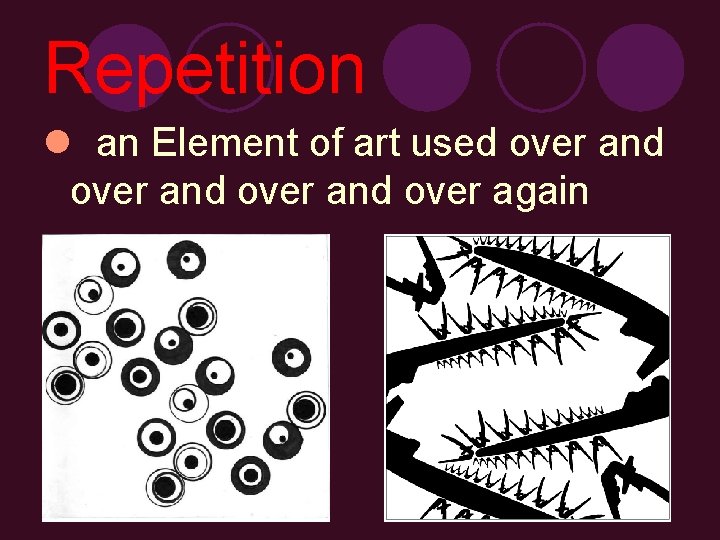 Repetition l an Element of art used over and over again 