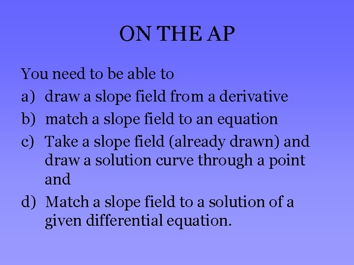 ON THE AP You need to be able to a) draw a slope field