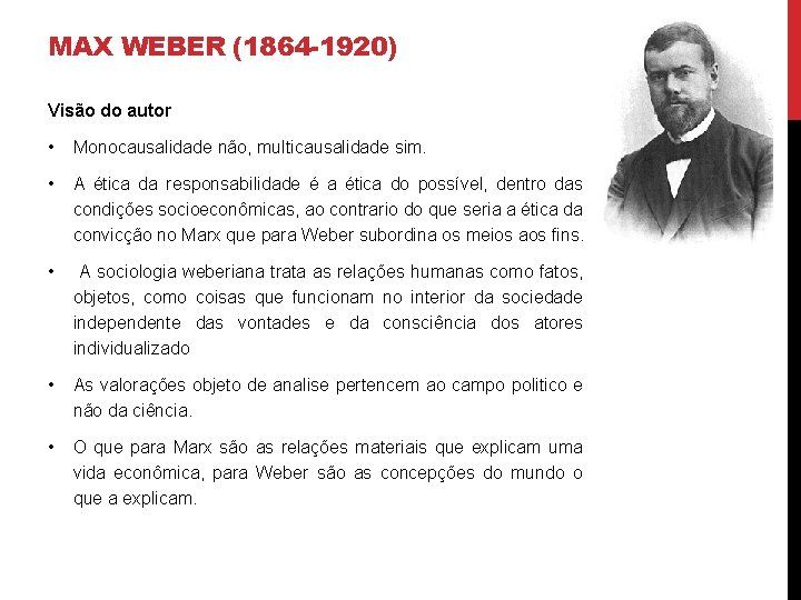 MAX WEBER (1864 -1920) Visão do autor • Monocausalidade não, multicausalidade sim. • A