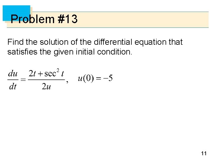Problem #13 Find the solution of the differential equation that satisfies the given initial
