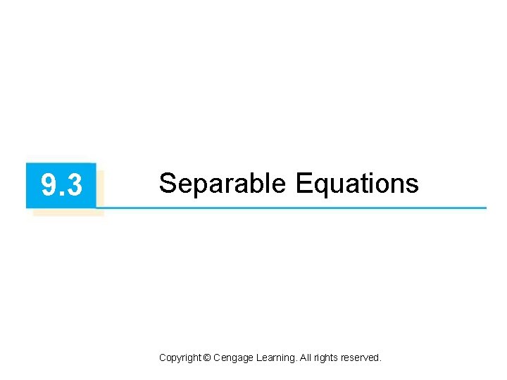 9. 3 Separable Equations Copyright © Cengage Learning. All rights reserved. 