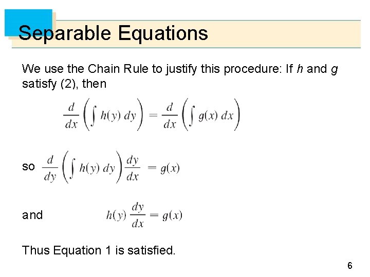 Separable Equations We use the Chain Rule to justify this procedure: If h and