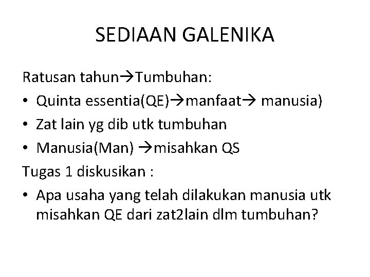 SEDIAAN GALENIKA Ratusan tahun Tumbuhan: • Quinta essentia(QE) manfaat manusia) • Zat lain yg