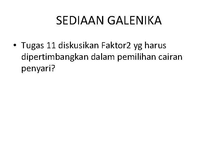 SEDIAAN GALENIKA • Tugas 11 diskusikan Faktor 2 yg harus dipertimbangkan dalam pemilihan cairan