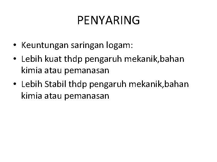 PENYARING • Keuntungan saringan logam: • Lebih kuat thdp pengaruh mekanik, bahan kimia atau