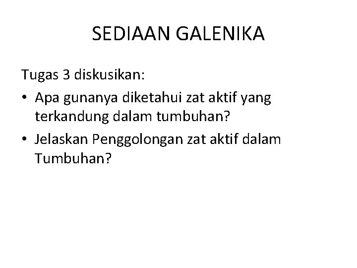 SEDIAAN GALENIKA Tugas 3 diskusikan: • Apa gunanya diketahui zat aktif yang terkandung dalam