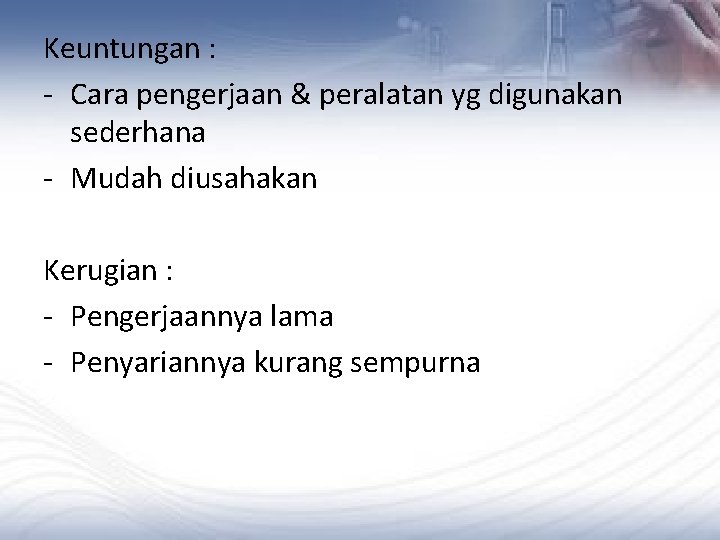 Keuntungan : - Cara pengerjaan & peralatan yg digunakan sederhana - Mudah diusahakan Kerugian